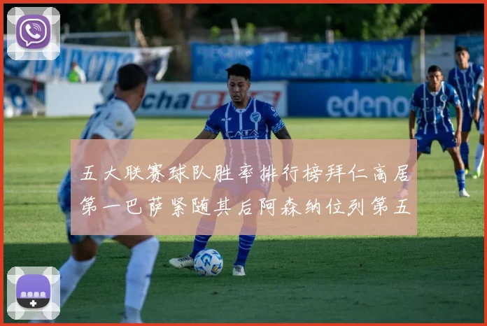 五大联赛球队胜率排行榜拜仁高居第一巴萨紧随其后阿森纳位列第五