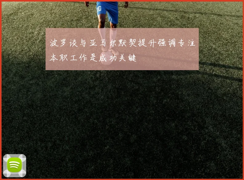 波罗谈与亚马尔默契提升强调专注本职工作是成功关键